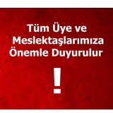 DEĞERLİ ÜYELERİMİZİN VE MESLEKTAŞLARIMIZIN DİKKATİNE, ÖNEMLE DUYURULUR!
