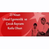 23 NİSAN ULUSAL EGEMENLİK VE ÇOCUK BAYRAMI KUTLU OLSUN
