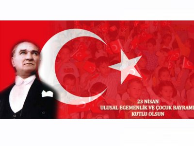 ULUSAL EGEMENLİK VE ÇOCUK BAYRAMIMIZ KUTLU OLSUN