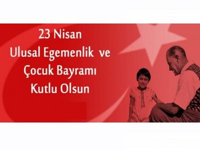 23 NİSAN ULUSAL EGEMENLİK VE ÇOCUK BAYRAMI KUTLU OLSUN