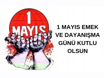 1 MAYIS EMEK VE DAYANIŞMA GÜNÜ KUTLU OLSUN