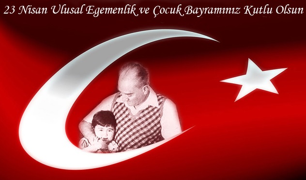 23 NİSAN ULUSAL EGEMENLİK VE ÇOCUK BAYRAMI KUTLU OLSUN